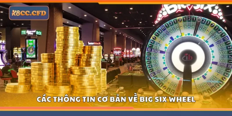 Các thông tin cơ bản về big six wheel