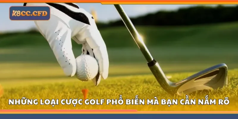 Những loại cược Golf phổ biến mà bạn cần nắm rõ