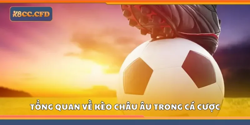 Tổng quan về kèo châu Âu trong cá cược