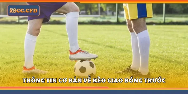 Thông tin cơ bản về kèo giao bóng trước