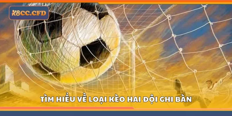 Tìm hiểu về loại kèo hai đội ghi bàn