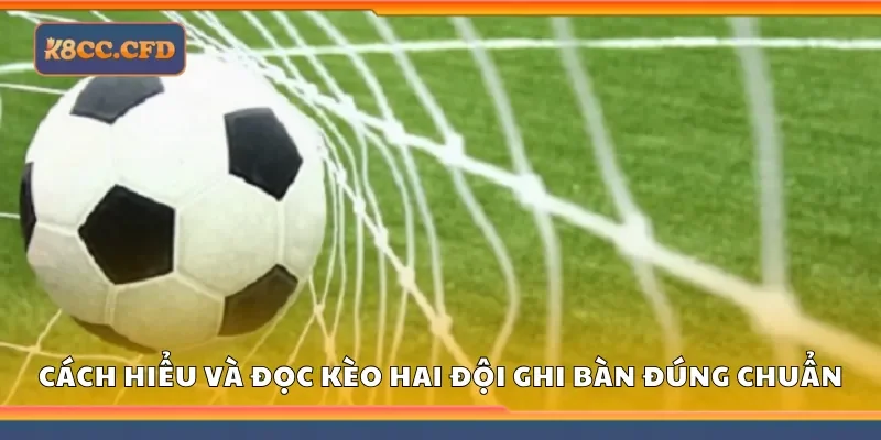 Cách hiểu và đọc kèo hai đội ghi bàn đúng chuẩn