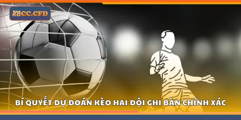 Bí quyết dự đoán kèo hai đội ghi bàn chính xác