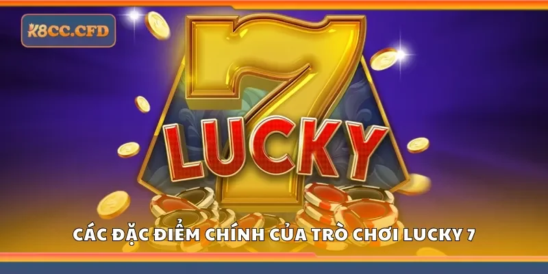 Các đặc điểm chính của trò chơi lucky 7